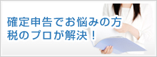 確定申告でお悩みの方、税のプロが解決！